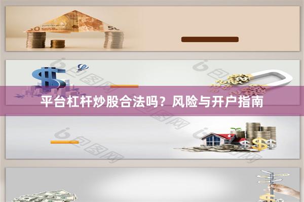 平台杠杆炒股合法吗？风险与开户指南