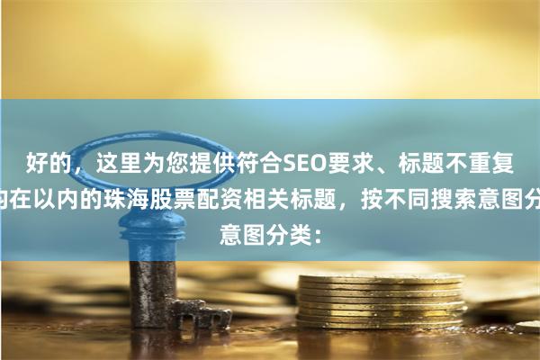 好的，这里为您提供符合SEO要求、标题不重复且均在以内的珠海股票配资相关标题，按不同搜索意图分类：